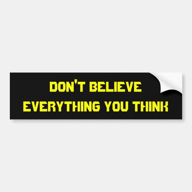 Don't believe everything you think bumper sticker (Front)