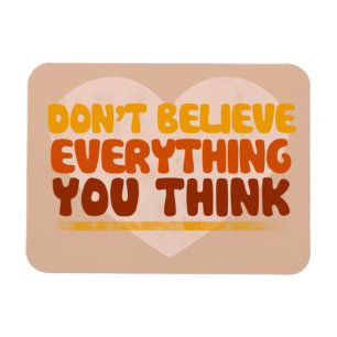 Dont believe everything you think magnet