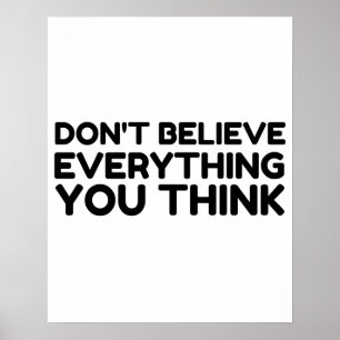 DONT BELIEVE EVERYTHING YOU THINK POSTER