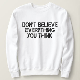 Dont Believe Everything You Think          Sweatshirt