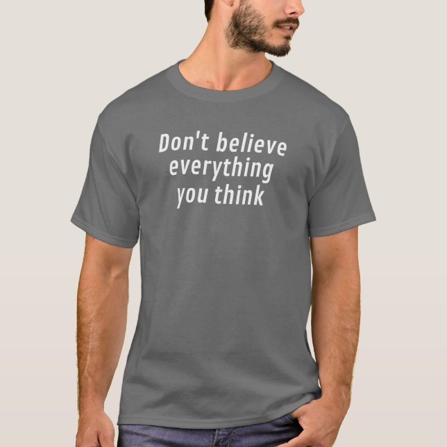 Don't believe everything you think T-Shirt (Front)