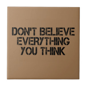Dont Believe Everything You Think       Tile