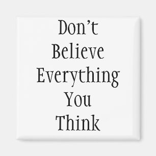 Don't Believe EverythingYou Think Magnet