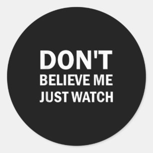 Don't Believe Me Just Watch Sarcastic Classic Round Sticker