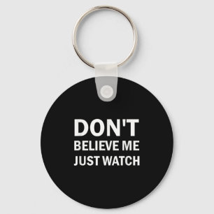Don't Believe Me Just Watch Sarcastic Keychain