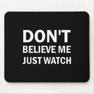 Don't Believe Me Just Watch Sarcastic  Mouse Pad