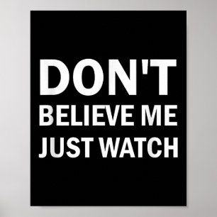 Don't Believe Me Just Watch Sarcastic Poster