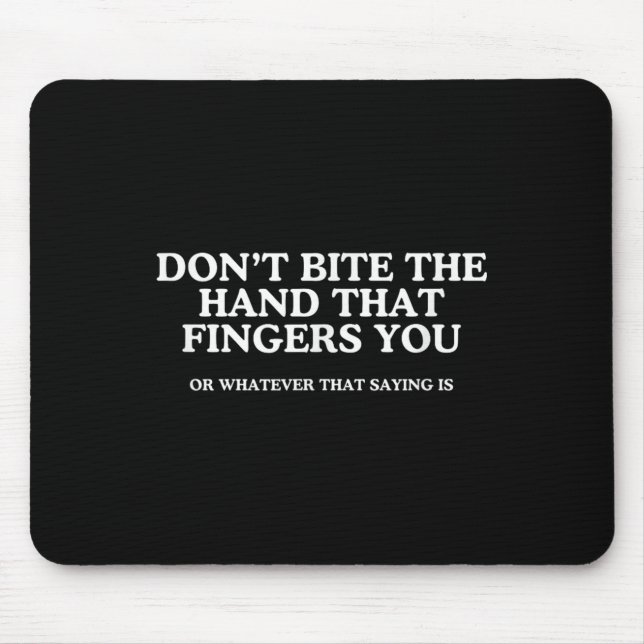 Don't Bite The Hand That Fingers You Unhinged Adul Mouse Pad (Front)