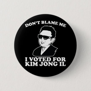 Don't Blam Me, I Voted for Kim Jong Il Button