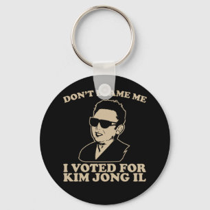 Don't Blam Me, I Voted for Kim Jong Il Keychain
