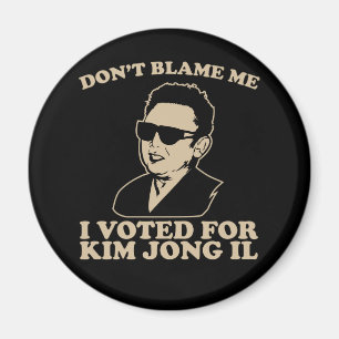 Don't Blam Me, I Voted for Kim Jong Il Magnet
