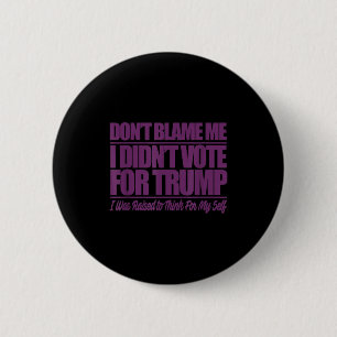 Don't blame didn't vote for trump - anti trumpDon' 2 Inch Round Button
