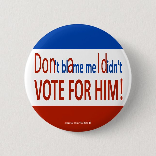 Don't blame me I didn't vote for him! 2 Inch Round Button (Front)
