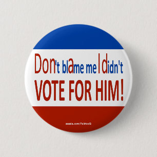 Don't blame me I didn't vote for him! 2 Inch Round Button