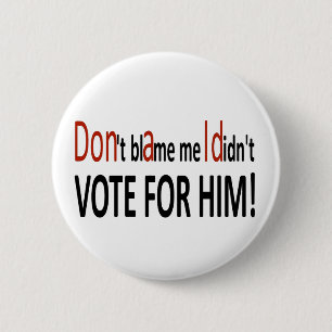 Don't blame me I didn't vote for him! 2 Inch Round Button
