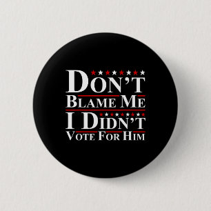Don't Blame Me - I Didn't Vote For Him Funny Anti  2 Inch Round Button