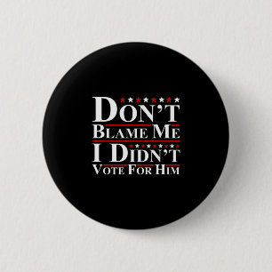 Don't Blame Me - I Didn't Vote For Him Funny Anti  2 Inch Round Button