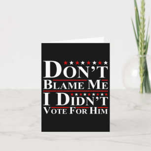 Don't Blame Me - I Didn't Vote For Him Funny Anti Card