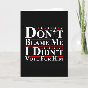 Don't Blame Me - I Didn't Vote For Him Funny Anti  Card