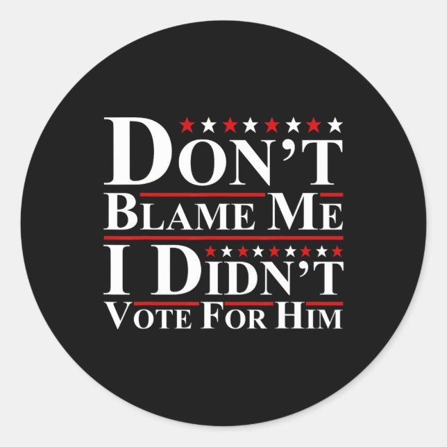 Don't Blame Me - I Didn't Vote For Him Funny Anti  Classic Round Sticker (Front)