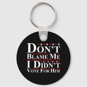 Don't Blame Me - I Didn't Vote For Him Funny Anti Keychain
