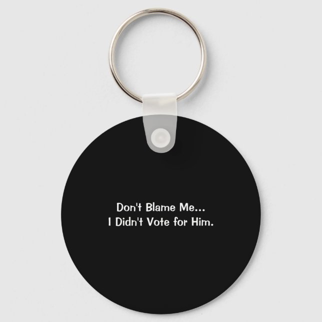 Dont Blame Me I Didnt Vote For Him  Keychain (Front)