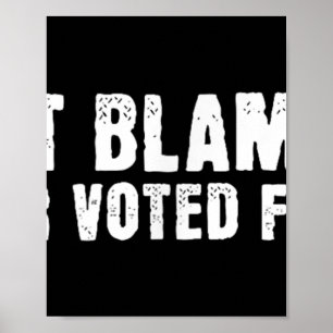 Dont Blame Me, I Didnt Vote For Him, Never Voted F Poster