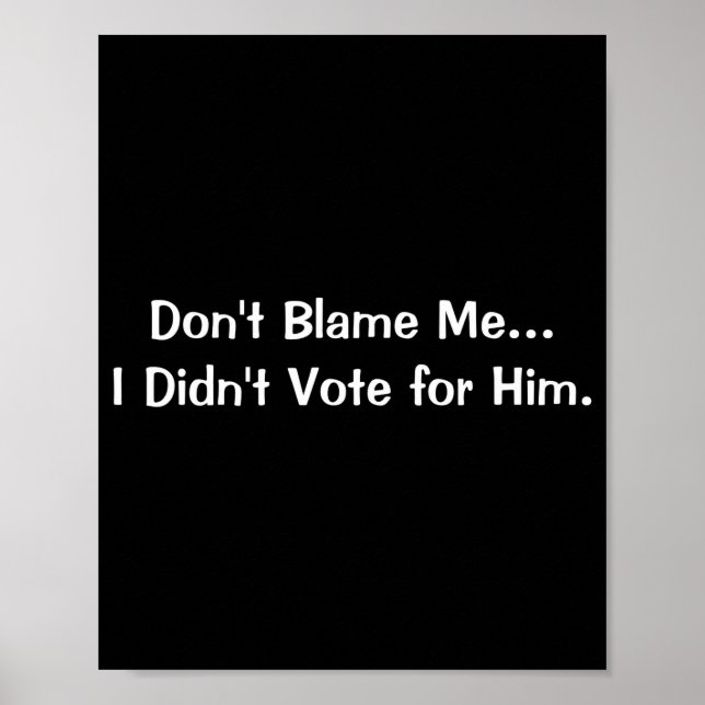 Dont Blame Me I Didnt Vote For Him  Poster (Front)