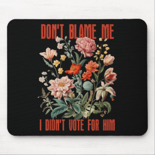 Dont Blame Me I Didnt Vote For Him Retro Floral An Mouse Pad