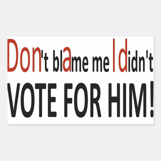 Don't blame me I didn't vote for him! Sticker (Front)
