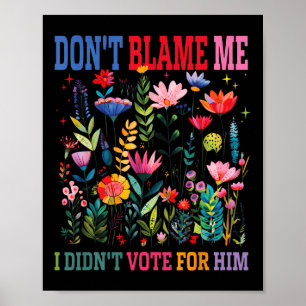 Dont Blame Me I Didnt Vote For Him Subtle Anti Poster