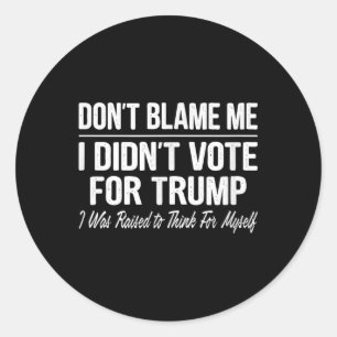 Dont Blame Me - I Didnt Vote For Trump -  Classic Round Sticker