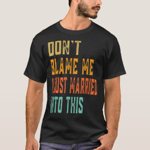 Don't Blame Me I Just Married Into This Inlaw Wed T-Shirt