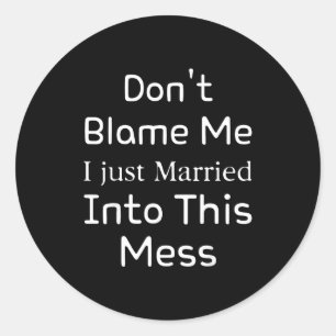Don't Blame Me I Just Married Into This Mess, Funn Classic Round Sticker