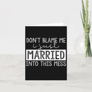 Don't Blame Me I Just Married Into This Mess Funny Card