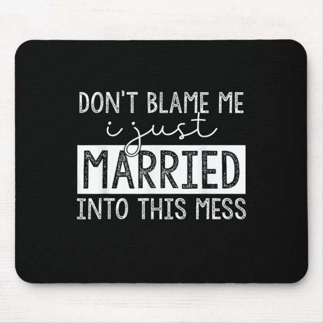 Don't Blame Me I Just Married Into This Mess Funny Mouse Pad (Front)