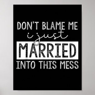 Don't Blame Me I Just Married Into This Mess Funny Poster