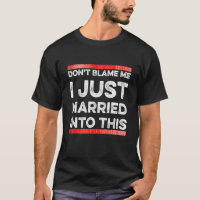 Don't Blame Me I Just Married Into This    Sarcast