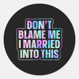 Don't Blame Me I Married Into This 1 Classic Round Sticker