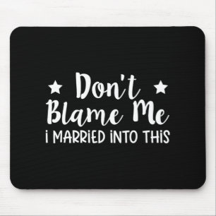 Don't Blame Me I Married Into This  Mouse Pad