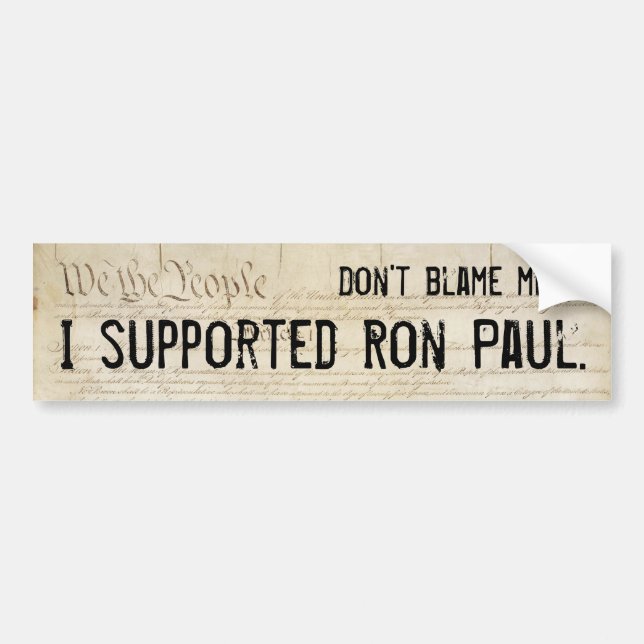 Don't blame me. I supported Ron Paul. Bumper Sticker (Front)