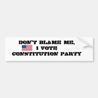 DON'T BLAME ME, I VOTE CONSTITUTION PARTY BUMPER STICKER