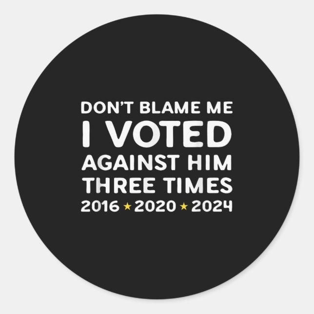 Don't Blame Me I Voted Against Him Funny Litical S Classic Round Sticker (Front)
