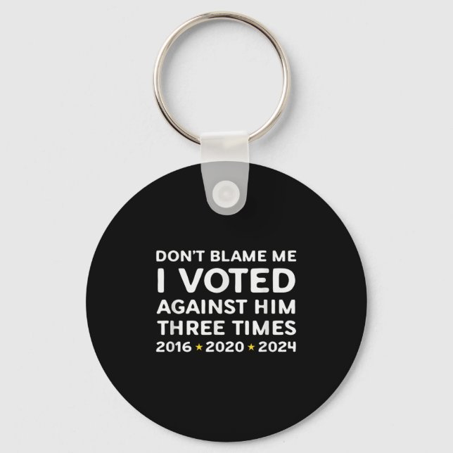 Don't Blame Me I Voted Against Him Funny Litical S Keychain (Front)