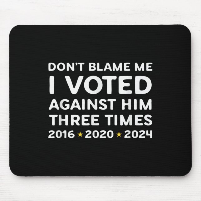 Don't Blame Me I Voted Against Him Funny Litical S Mouse Pad (Front)