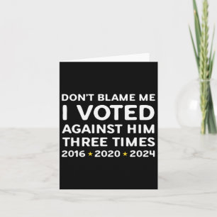 Don't Blame Me I Voted Against Him Funny Political Card
