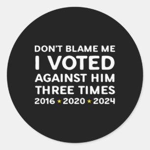 Don't Blame Me I Voted Against Him Funny Political Classic Round Sticker