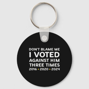 Don't Blame Me I Voted Against Him Funny Political Keychain