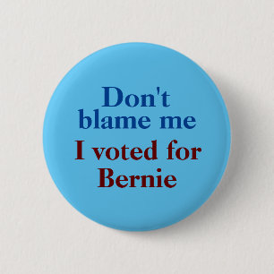 Don't blame me, I voted for Bernie 2 Inch Round Button