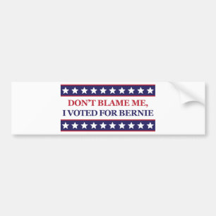 Don't blame me I voted for Bernie Bumper Sticker